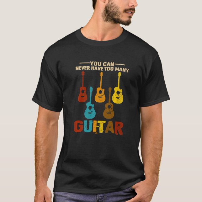 You Can Never Have Too Many Guitars  1 T-Shirt (Front)