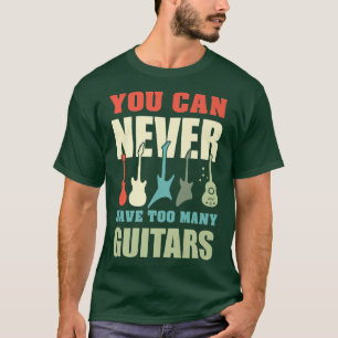 You Can Never Have Too Many Guitars  283 T-Shirt
