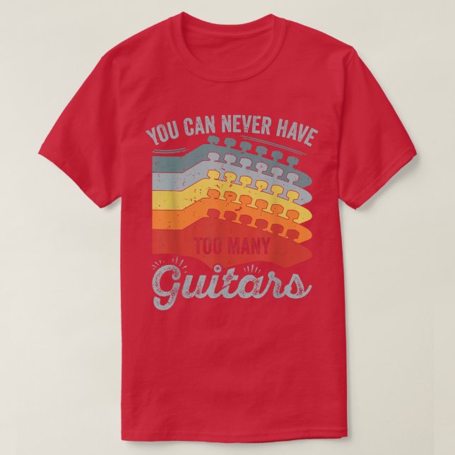 You Can Never Have Too Many Guitars  291 T-Shirt (Design Front)