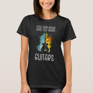 You can never have too many guitars 3 T-Shirt