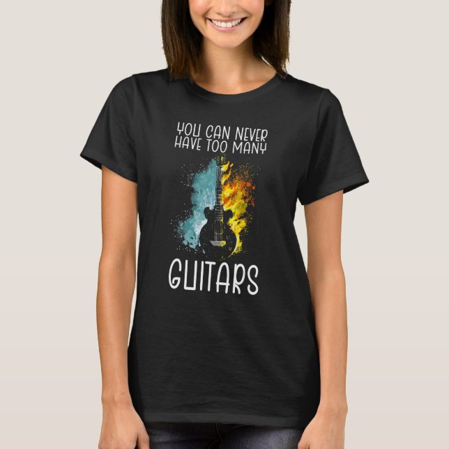 You can never have too many guitars 3 T-Shirt (Front)