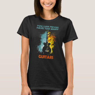 You can never have too many guitars 3 T-Shirt