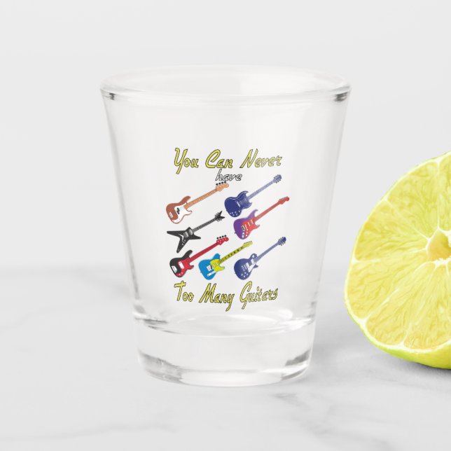You Can Never Have Too Many Guitars - Colourful Shot Glass (Front)