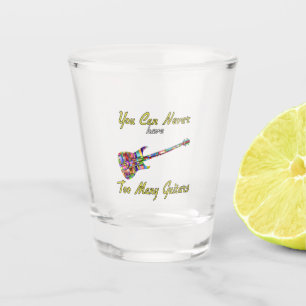 You Can Never Have Too Many Guitars - Colourful Shot Glass