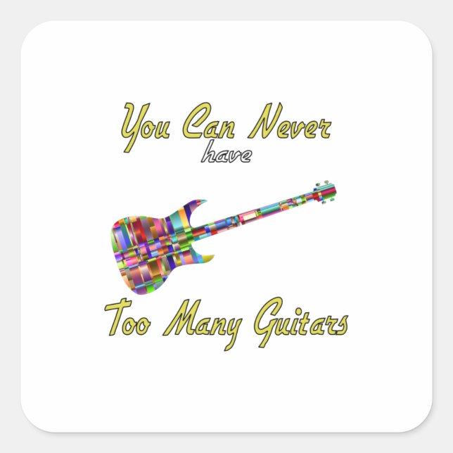 You Can Never Have Too Many Guitars - Colourful Square Sticker (Front)