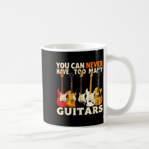 You Can Never Have Too Many Guitars Cool Guitar Lo Coffee Mug