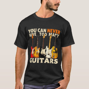 You Can Never Have Too Many Guitars Cool Guitar Lo T-Shirt