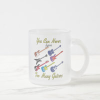 You Can Never Have Too Many Guitars - Frosted Mug