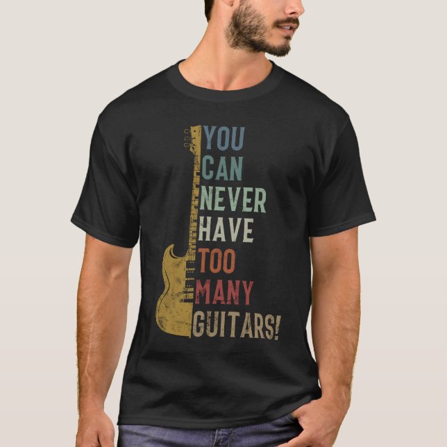 You Can Never Have Too Many Guitars Funny gift T-Shirt (Front)
