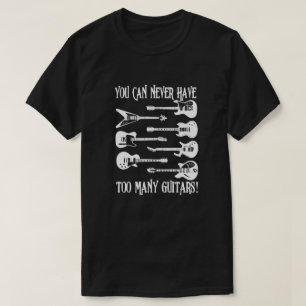 You Can Never Have Too Many Guitars Funny gift T-Shirt