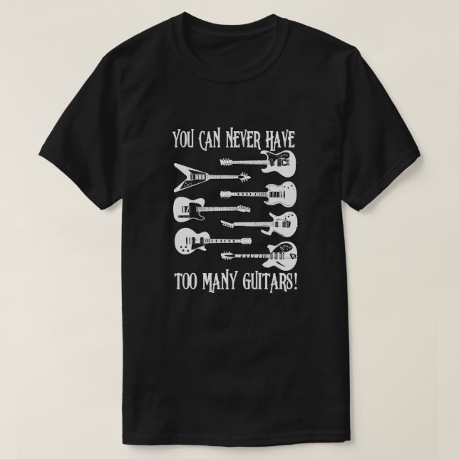 You Can Never Have Too Many Guitars Funny gift T-Shirt (Design Front)
