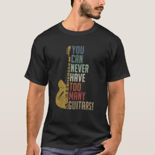You Can Never Have Too Many Guitars Funny gift T-Shirt