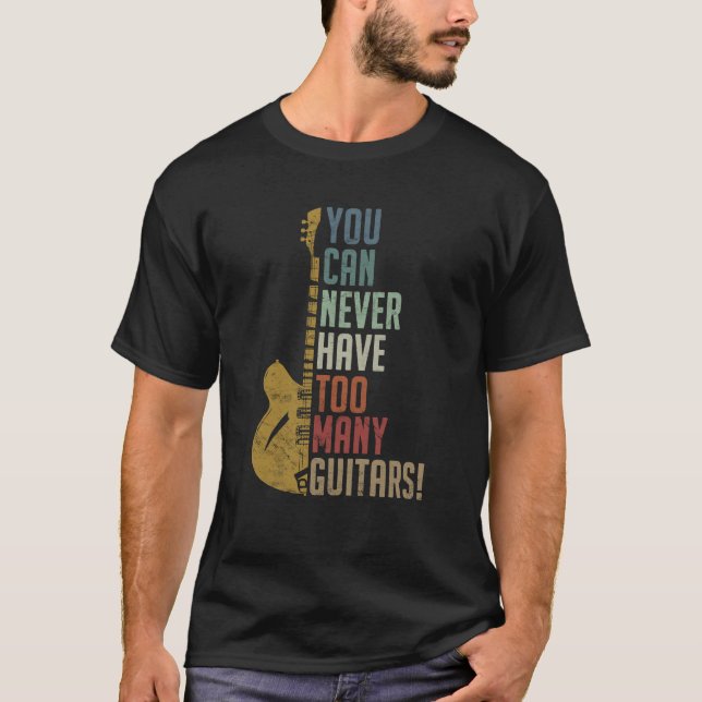You Can Never Have Too Many Guitars Funny gift T-Shirt (Front)