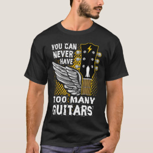 You Can Never Have Too Many Guitars Funny Guitar L T-Shirt