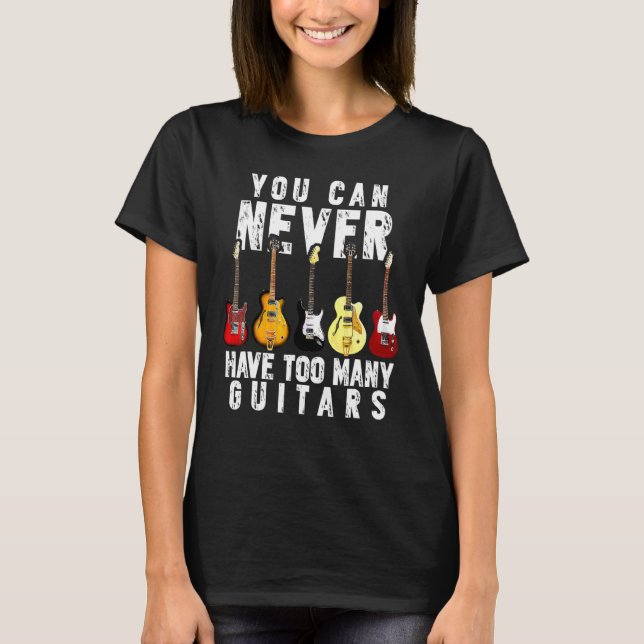 You Can Never Have Too Many Guitars Funny Guitar T-Shirt (Front)