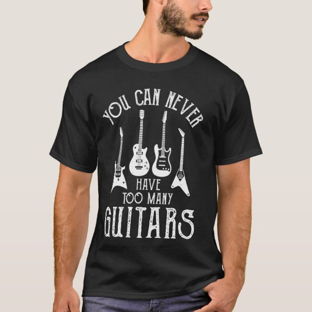 You Can Never Have Too Many Guitars Funny Music Lo T-Shirt (Front)