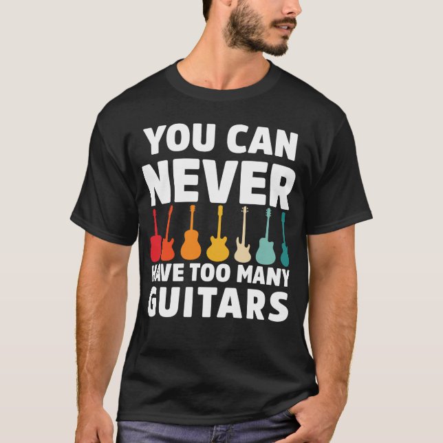 You Can Never Have Too Many Guitars Funny Music T-Shirt (Front)