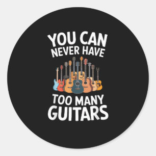 You Can Never Have Too Many Guitars Funny Musician Classic Round Sticker