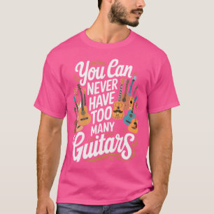 You Can Never Have Too Many Guitars Funny Musician T-Shirt