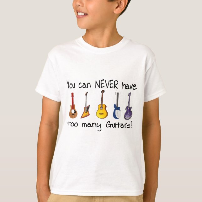 You can NEVER have too many guitars gifts T-Shirt (Front)