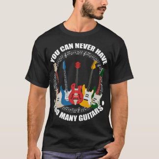 You can never have too many guitars Guitar Player  T-Shirt