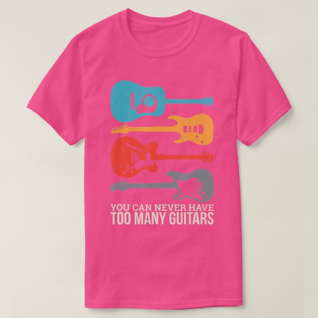 You Can Never Have Too Many Guitars Music Funny -g T-Shirt (Design Front)