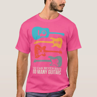You Can Never Have Too Many Guitars Music Funny -g T-Shirt