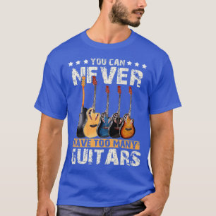 You Can Never Have Too Many Guitars Music Funny Gi T-Shirt