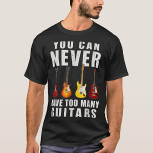 You Can Never Have Too Many Guitars Music Funny  T-Shirt