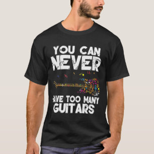 You Can Never Have Too Many Guitars Music Gmima T-Shirt