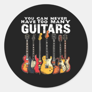 You Can Never Have Too Many Guitars Music Guitar Classic Round Sticker