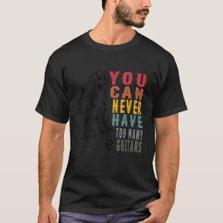 You Can Never Have Too Many Guitars Music  Guitari T-Shirt
