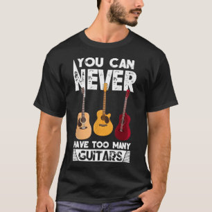 You Can Never Have Too Many Guitars Music Lover T-Shirt