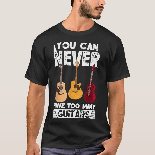You Can Never Have Too Many Guitars Music Lover T-Shirt (Front)