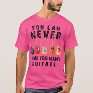 You Can Never Have Too Many Guitars Music Men Wome T-Shirt