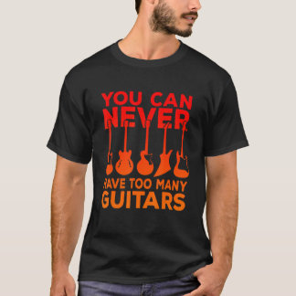 You Can Never Have Too Many Guitars Music T-Shirt