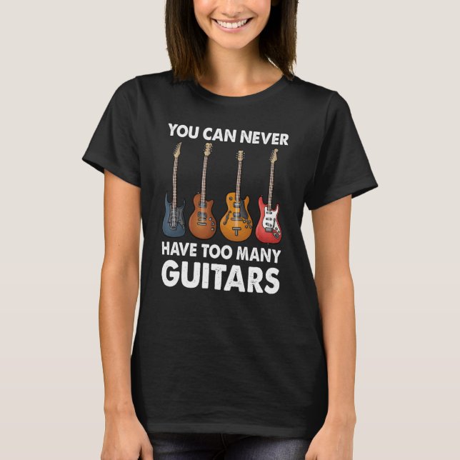 You Can Never Have Too Many Guitars Music T-Shirt (Front)