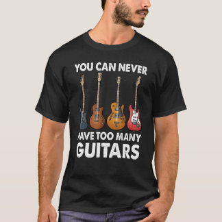 You Can Never Have Too Many Guitars Music T-Shirt