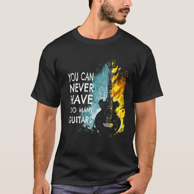 You Can Never Have Too Many Guitars Music   Text I T-Shirt (Front)