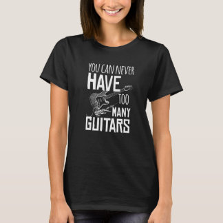 You Can Never Have Too Many Guitars  Musician  Cla T-Shirt