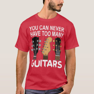 You Can Never Have Too Many Guitars Musician Desig T-Shirt