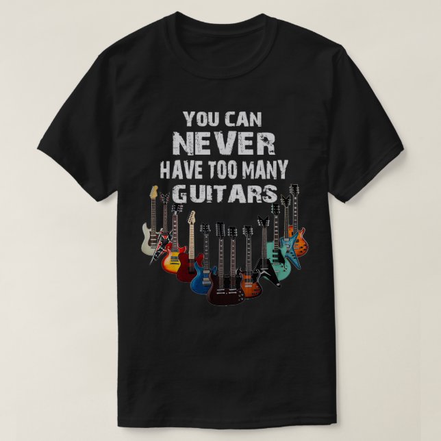 You Can Never Have Too Many Guitars Musician Gift  T-Shirt (Design Front)