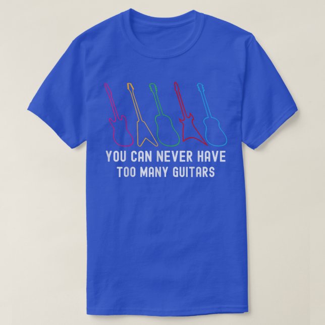 You Can Never Have Too Many Guitars Pear Elm Oak T T-Shirt (Design Front)