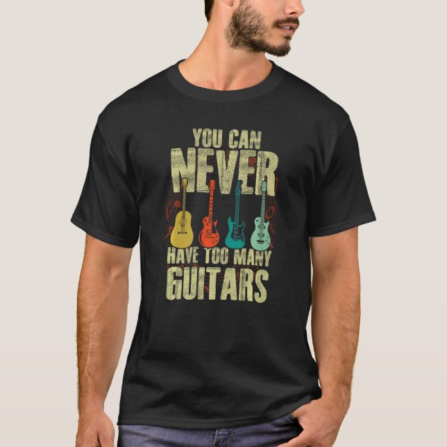 You Can Never Have Too Many Guitars Players Musici T-Shirt (Front)