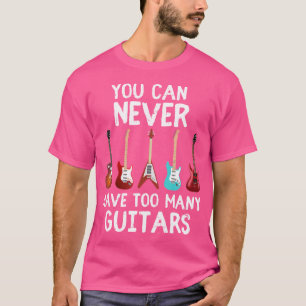 You Can Never Have Too Many Guitars Shirt Funny Mu