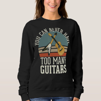 You Can Never Have Too Many Guitars Sweatshirt