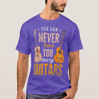 You Can Never Have Too Many Guitars T  Music Lover T-Shirt