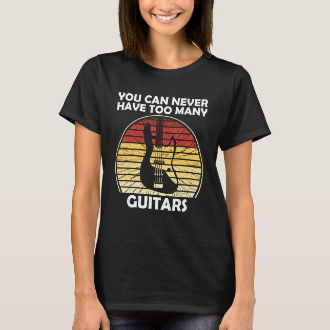 You can never have too many guitars T-Shirt (Front)
