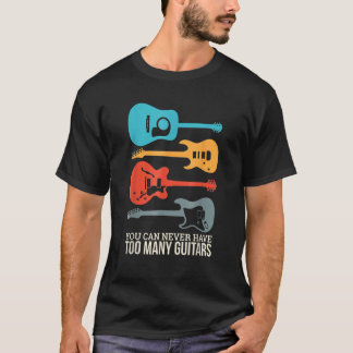 You Can Never Have Too Many Guitars T-Shirt