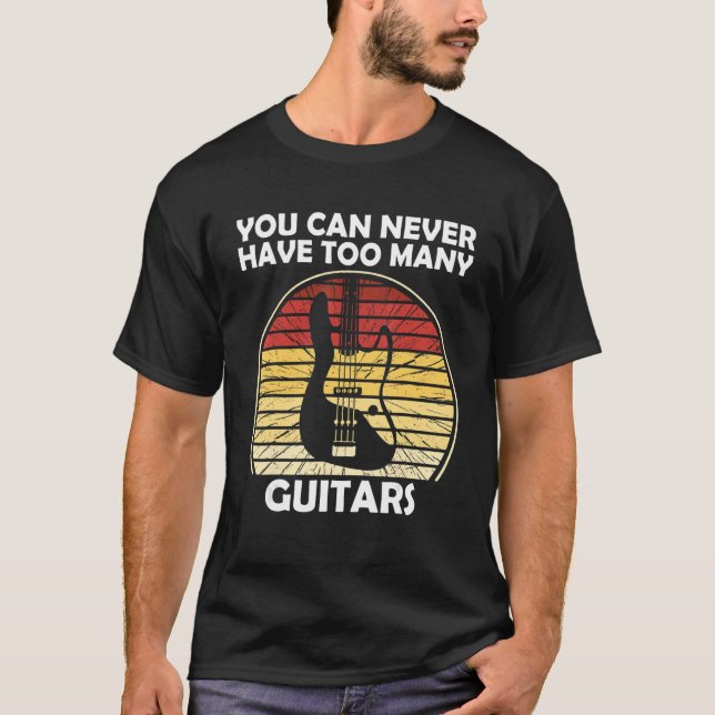You can never have too many guitars T-Shirt (Front)